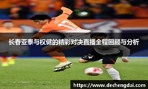 长春亚泰与权健的精彩对决直播全程回顾与分析