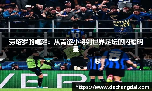 劳塔罗的崛起：从青涩小将到世界足坛的闪耀明星